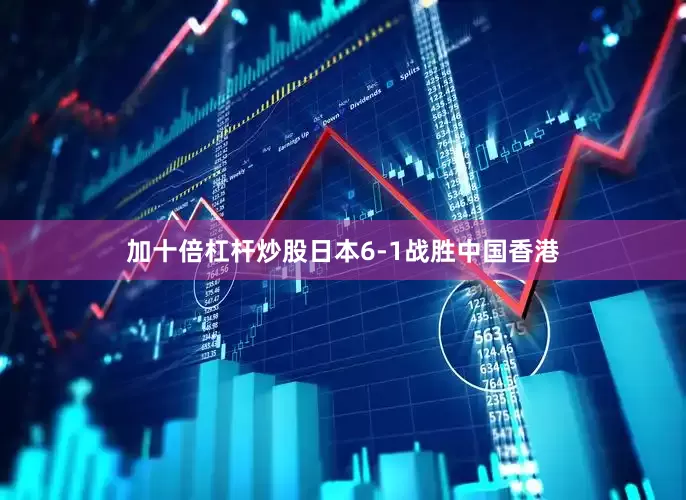 加十倍杠杆炒股日本6-1战胜中国香港
