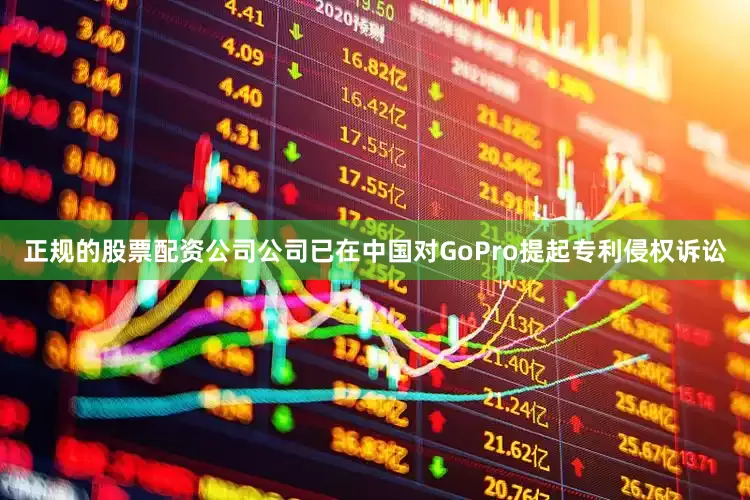 正规的股票配资公司公司已在中国对GoPro提起专利侵权诉讼