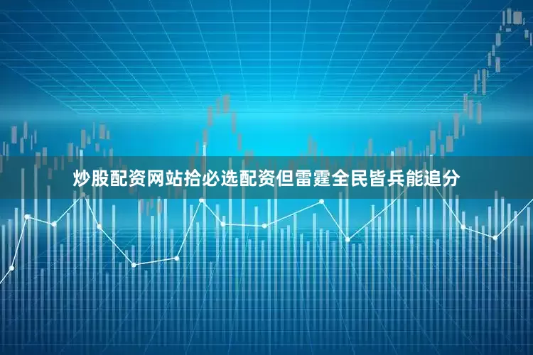 炒股配资网站拾必选配资但雷霆全民皆兵能追分