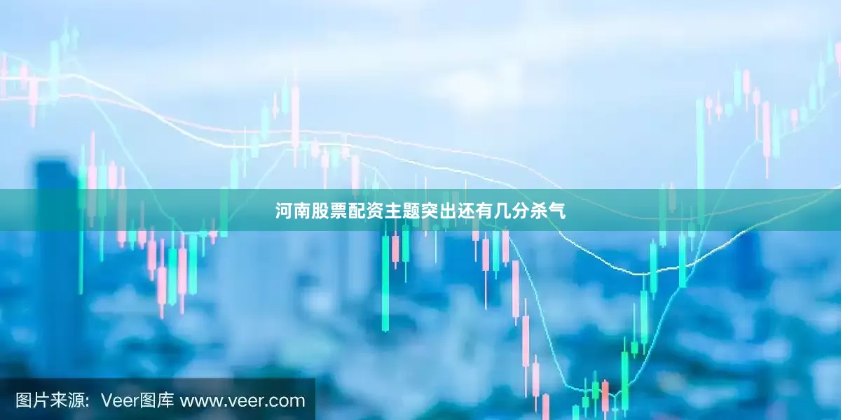 河南股票配资主题突出还有几分杀气