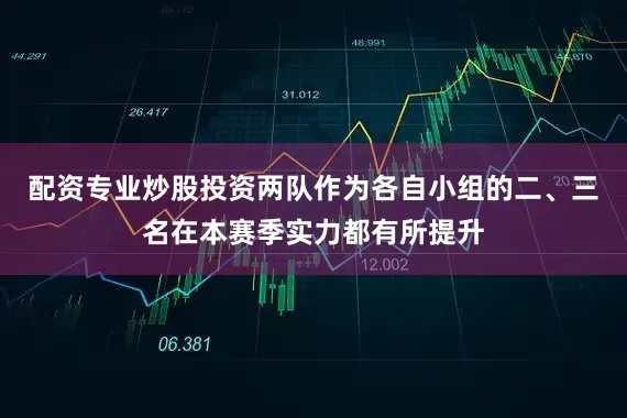 配资专业炒股投资两队作为各自小组的二、三名在本赛季实力都有所提升
